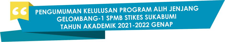 PENGUMUMAN KELULUSAN PROGRAM ALIH JENJANG GELOMBANG-1 SPMB STIKES SUKABUMI TAHUN AKADEMIK 2021-2022 GENAP