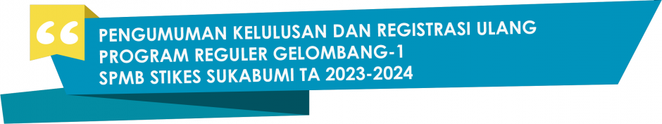 PENGUMUMAN KELULUSAN & REGISTRASI ULANG PROGRAM REGULER GELOMBANG-1 SPMB STIKES SUKABUMI TA 2023-2024