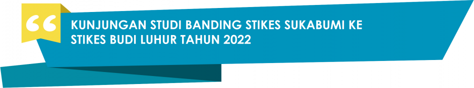 KUNJUNGAN STUDI BANDING STIKES SUKABUMI KE STIKES BUDI LUHUR TAHUN 2022