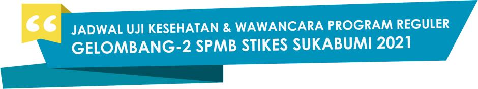 JADWAL UJI KESEHATAN & WAWANCARA PROGRAM REGULER GELOMBANG-2 SPMB STIKES SUKABUMI 2021