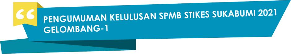 PENGUMUMAN KELULUSAN PROGRAM REGULER SPMB STIKES SUKABUMI 2021/2022 GELOMBANG-1