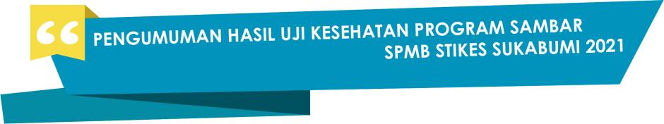 PENGUMUMAN HASIL UJI KESEHATAN PROGRAM SAMBAR SPMB STIKES SUKABUMI 2021