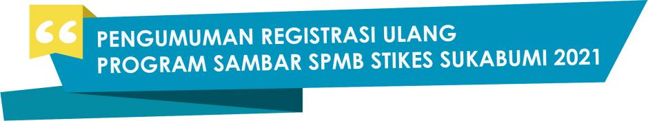 PENGUMUMAN REGISTRASI ULANG PROGRAM SAMBAR SPMB STIKES SUKABUMI 2021/2022