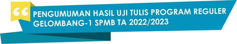 PENGUMUMAN HASIL UJI TULIS PROGRAM REGULER GELOMBANG-1 SPMB TA 2022/2023